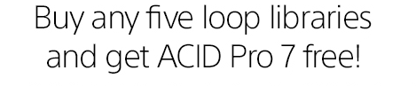 Buy any five loop libraries, and get a copy of ACID Pro 7