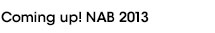 Coming up! NAB 2013