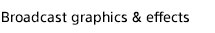 Create Broadcast Graphics & Effects 